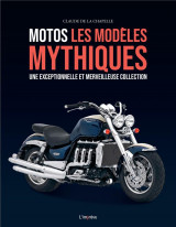 Motos, les modeles mythiques : une exceptionnelle et merveilleuse collection
