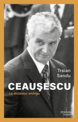 Ceausescu : le dictateur ambigu