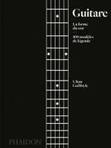 Guitare : la forme du son  -  100 modeles de legende