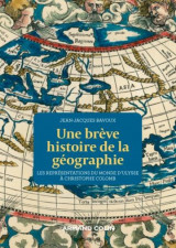 Une breve histoire de la geographie - les representations du monde d-ulysse a christophe colomb