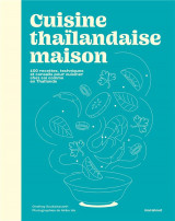 Cuisine thailandaise maison : 100 recettes, techniques et conseils pour cuisiner chez soi comme en thailande