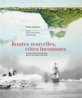 Routes nouvelles, cotes inconnues : 16 explorations francaises autour du monde entre 1714 et 1854