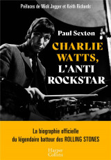 Charlie watts, l'antirockstar : la biographie officielle du legendaire batteur des rolling stones