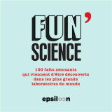 Fun science : 150 faits amusants qui viennent d'etre decouverts dans les plus grands laboratoires du monde