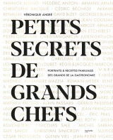 Petits secrets de grands chefs - portraits et recettes familiales des grands de la gastronomie