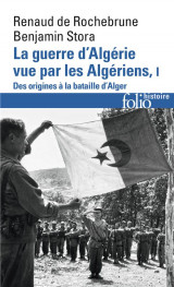 La guerre d'algerie vue par les algeriens tome 1  -  des origines a la bataille d'alger