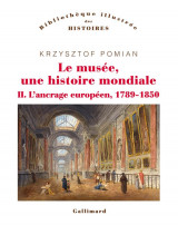 Le musee, une histoire mondiale - vol02 - l-ancrage europeen, 1789-1850