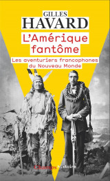 L-amerique fantome - les aventuriers francophones du nouveau monde