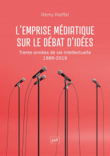 L-emprise mediatique sur le debat d-idees - trente annees de vie intellectuelle (1989-2019)