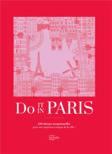 Do it in paris : 450 adresses exceptionnelles pour une experience unique de la ville !