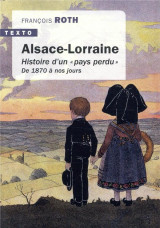 Alsace-lorraine : histoire d'un  pays perdu  -  de 1870 a nos jours