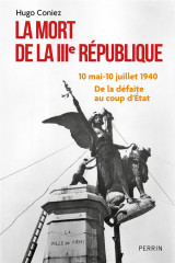 La mort de la iiie republique : 10 mai-10 juillet 1940 : de la defaite au coup d'état