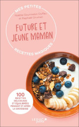Mes petites recettes magiques : future et jeune maman : 100 recettes delicieuses et equilibrees pendant et apres la grossesse