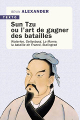 Sun tzu ou l'art de gagner des batailles : waterloo, gettysburg, la marne, la bataille de france, stalingrad