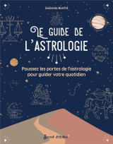 Le guide de l'astrologie - poussez les portes de l'astrologie pour guider votre quotidien