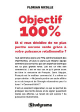 Objectif 100 % : et si vous decidiez de ne plus perdre aucune vente grace a votre puissance relationnelle ?