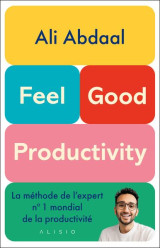 Feel-good productivity : la methode de l'expert n°1 mondial de la productivite