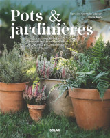 Pots et jardinieres : le guide pour composer et entretenir 25 jardinieres decoratives et comestibles en toutes saisons