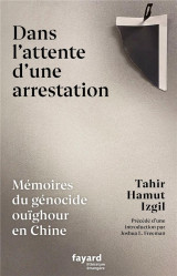 Dans l'attente d'une arrestation : memoires du genocide ouighour en chine