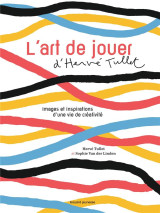 L'art de jouer d'herve tullet  -  images et inspirations d'une vie de creativite