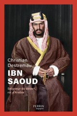 Ibn saoud - seigneur du désert, roi d'arabie