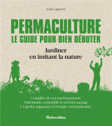 Permaculture  -  le guide pour bien debuter  -  jardiner en imitant la nature