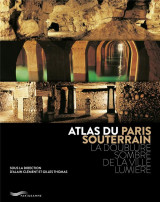 Atlas du paris souterrain - la doublure sombre de la ville lumiere