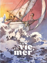 A la vie, a la mer - tome 1 - premiere partie