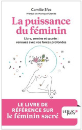 La puissance du feminin : libre, sereine et sacree : renouez avec vos forces profondes