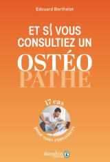 Et si vous consultiez un osteopathe - 17 cas pour vous convaincre