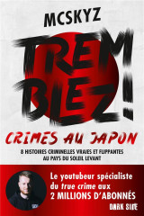 Tremblez ! crimes au japon : 8 histoires criminelles vraies et flippantes au pays du soleil levant