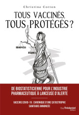 Tous vaccines, tous proteges? - vaccins covid-19, chronique d'une catastrophe sanitaire annoncee