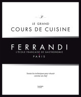 Le grand cours de cuisine ferrandi  -  toutes les techniques pour reussir comme un chef