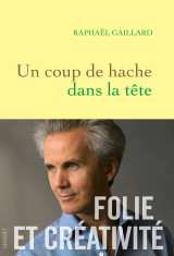 Un coup de hache dans la tete - folie et creativite