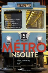 Metro insolite - promenades curieuses, lignes oubliées, métros imaginaires, stations fantômes, rames en tous genres¿