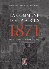 La commune de paris 1871 - les acteurs, l'evenement, les lie