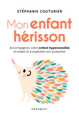 Mon enfant herisson  -  accompagner votre enfant hypersensible et aidez-le a exploiter son potentiel