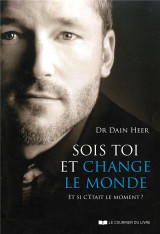 Sois toi et change le monde  -  et si c'etait le moment ?