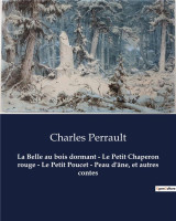 La belle au bois dormant - le petit chaperon rouge - le petit poucet - peau d'ane, et autres contes : un recueil de contes de charles perrault