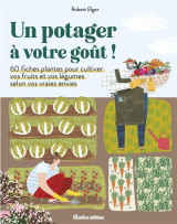 Jardin (hors collection) un potager a votre gout ! - 60 fiches plantes pour cultiver vos fruits et v