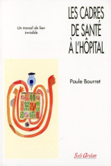 Les cadres de sante a l'hopital  -  un travail de lien invisible  -  la realite du management de proximite