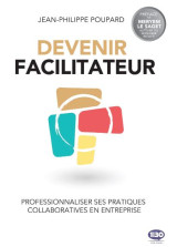 Devenir facilitateur  -  professionnaliser ses pratiques collaboratives en entreprise