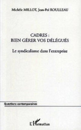 Cadres : bien gerer vos delegues : le syndicalisme dans l'entreprise