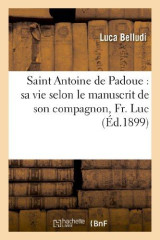 Saint antoine de padoue : sa vie selon le manuscrit de son compagnon, fr. luc