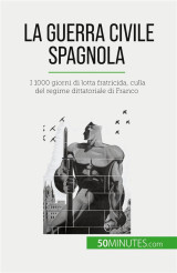 La guerra civile spagnola - i 1000 giorni di lotta fratricida, culla del regime dittatoriale di fran