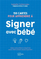 150 cartes pour apprendre a signer avec bebe - aidez votre enfant a s'exprimer avant meme d'avoir ac