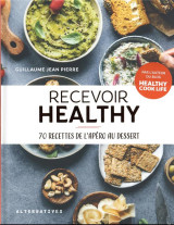 Recevoir healthy - 70 recettes de l'apero au dessert