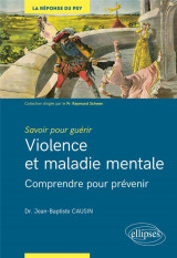 Savoir pour guerir : violence et maladie mentale  -  comprendre et prevenir