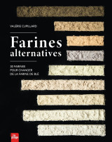 Farines alternatives - 30 farines pour changer de la farine de ble