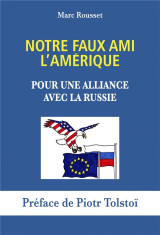 Notre faux ami l'amerique : pour une alliance avec la russie